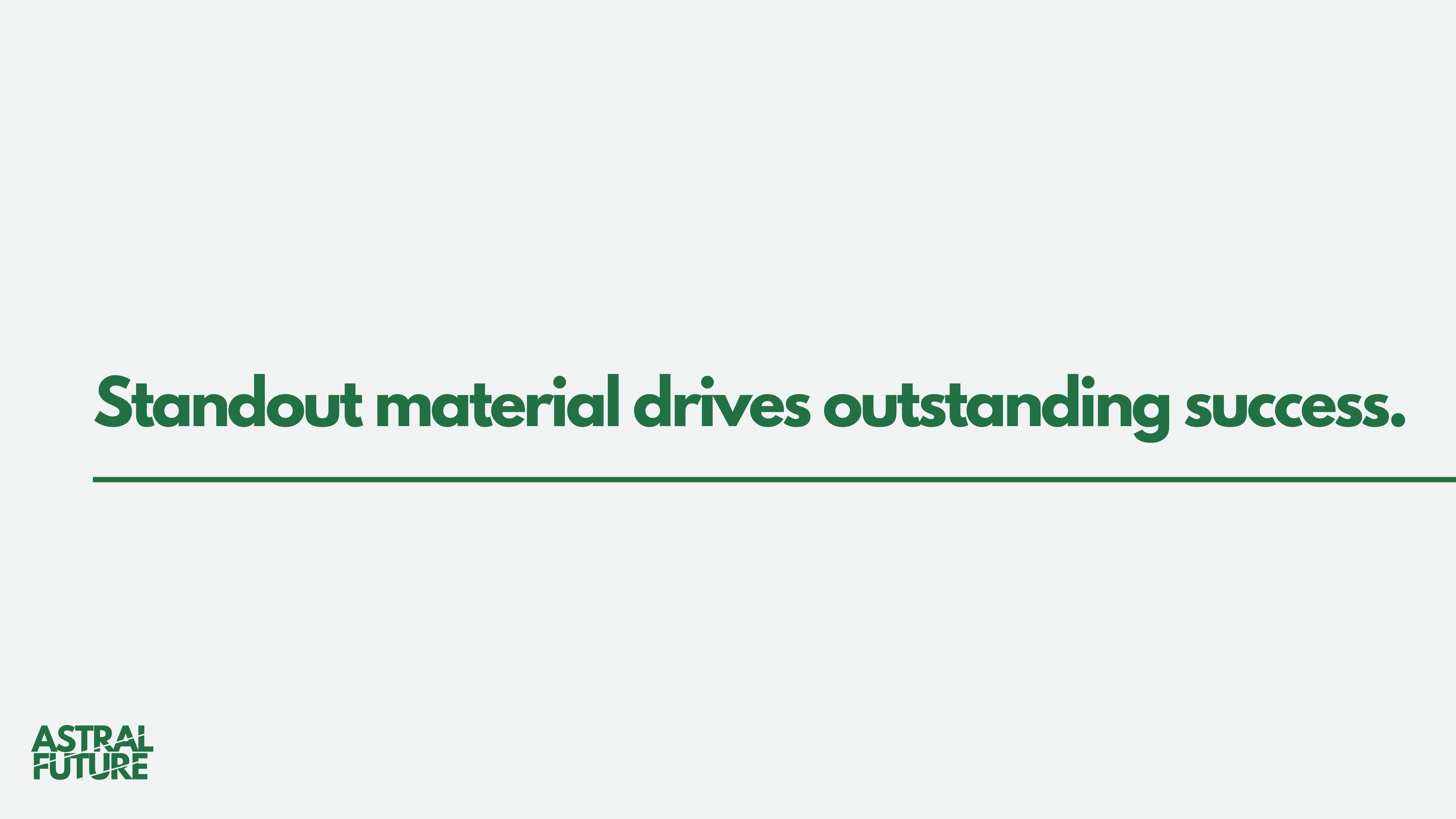 Standout material drives outstanding success